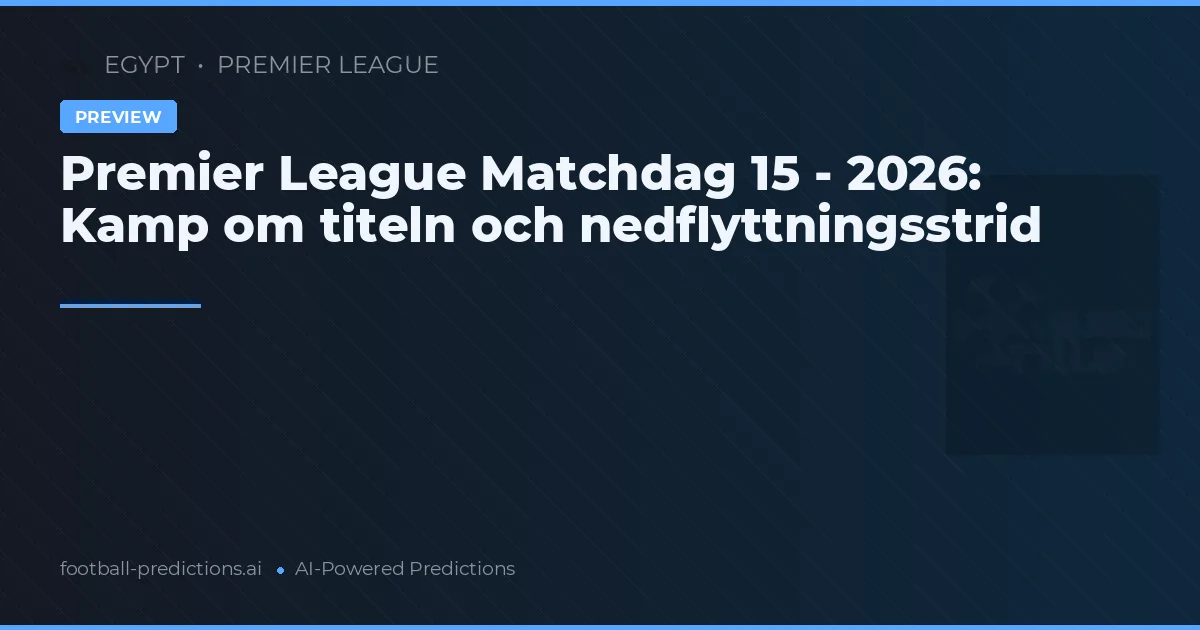 Premier League Matchdag 15 - 2026: Kamp om titeln och nedflyttningsstrid