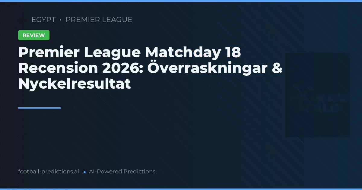 Premier League Matchday 18 Recension 2026: Överraskningar & Nyckelresultat