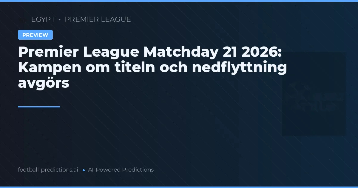 Premier League Matchday 21 2026: Kampen om titeln och nedflyttning avgörs