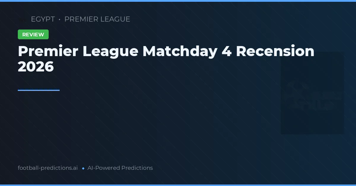 Premier League Matchday 4 Recension 2026