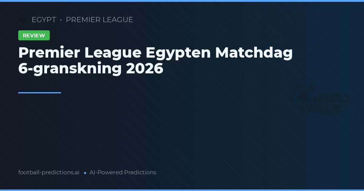 Premier League Egypten Matchdag 6-granskning 2026