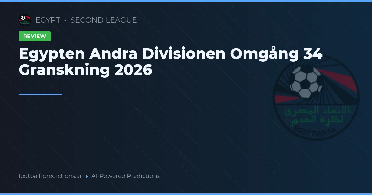 Egypten Andra Divisionen Omgång 34 Granskning 2026