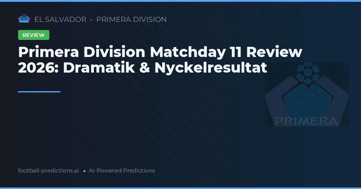 Primera Division Matchday 11 Review 2026: Dramatik & Nyckelresultat