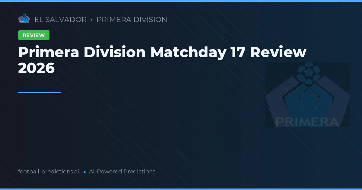 Primera Division Matchday 17 Review 2026