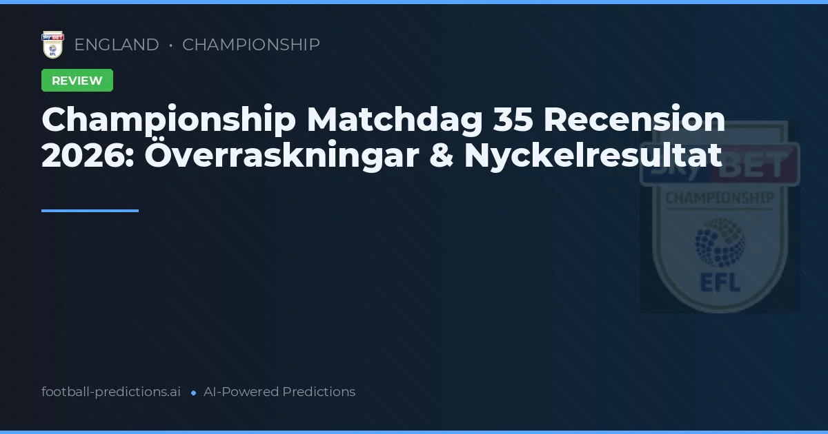 Championship Matchdag 35 Recension 2026: Överraskningar & Nyckelresultat