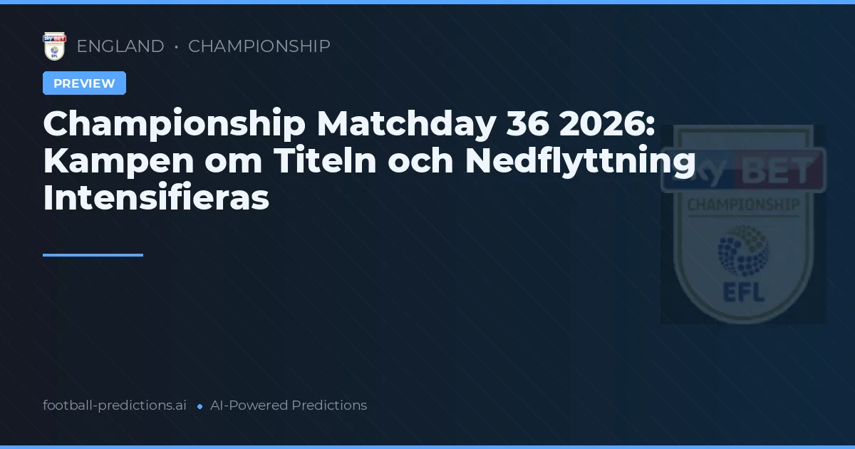 Championship Matchday 36 2026: Kampen om Titeln och Nedflyttning Intensifieras