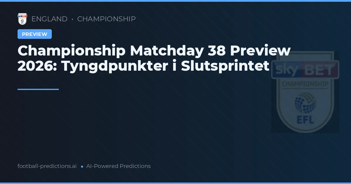 Championship Matchday 38 Preview 2026: Tyngdpunkter i Slutsprintet