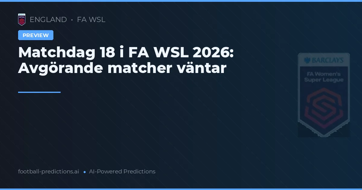 Matchdag 18 i FA WSL 2026: Avgörande matcher väntar