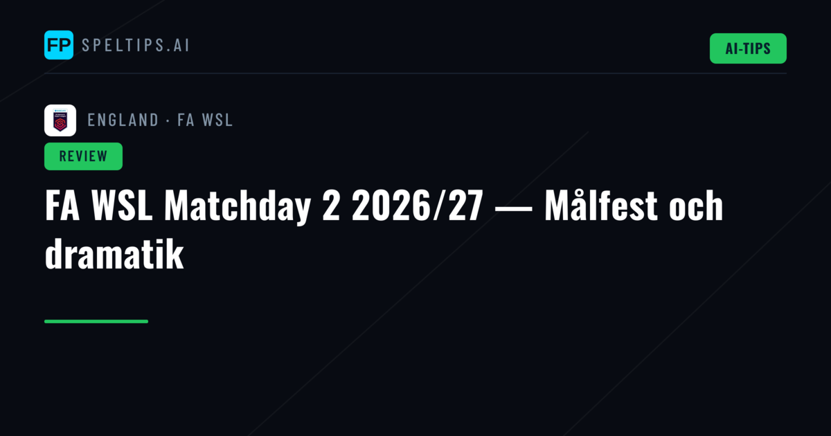 FA WSL Matchday 2 2026/27 — Målfest och dramatik
