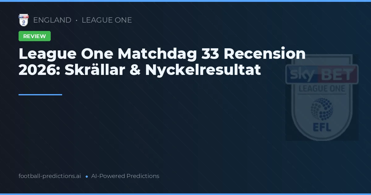 League One Matchdag 33 Recension 2026: Skrällar & Nyckelresultat