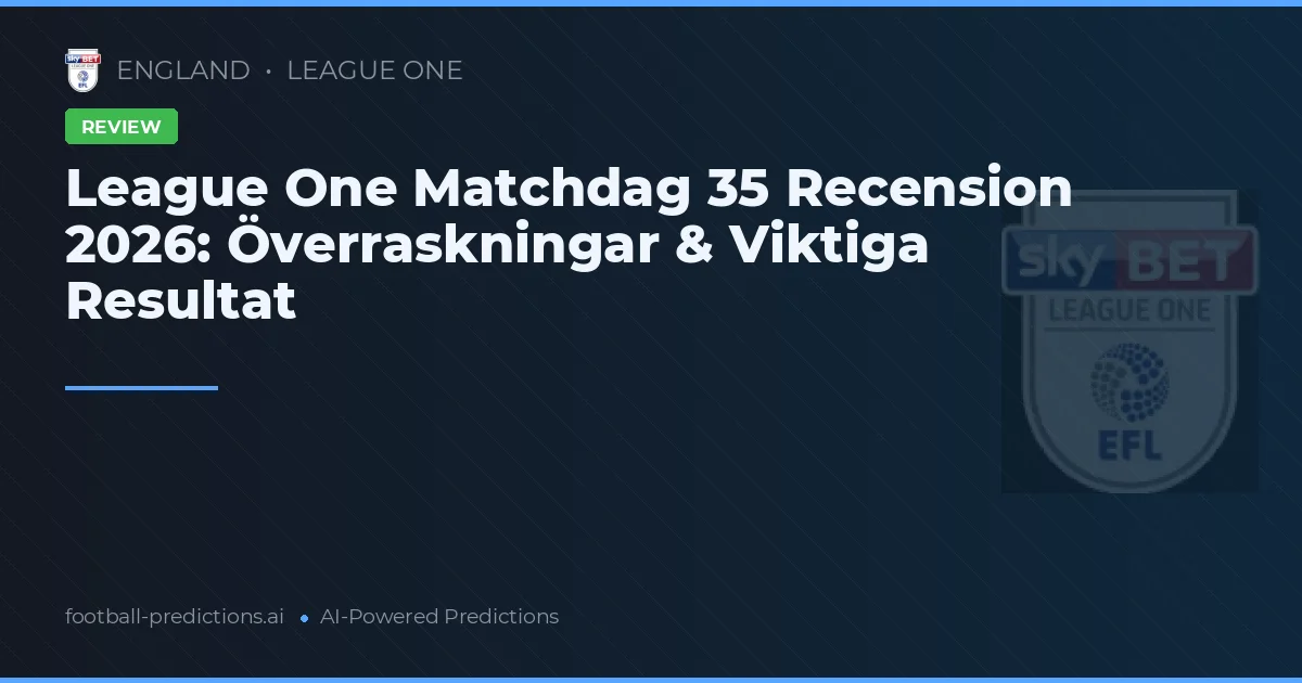 League One Matchdag 35 Recension 2026: Överraskningar & Viktiga Resultat