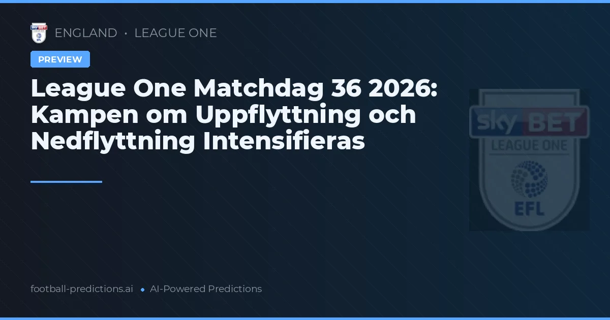 League One Matchdag 36 2026: Kampen om Uppflyttning och Nedflyttning Intensifieras