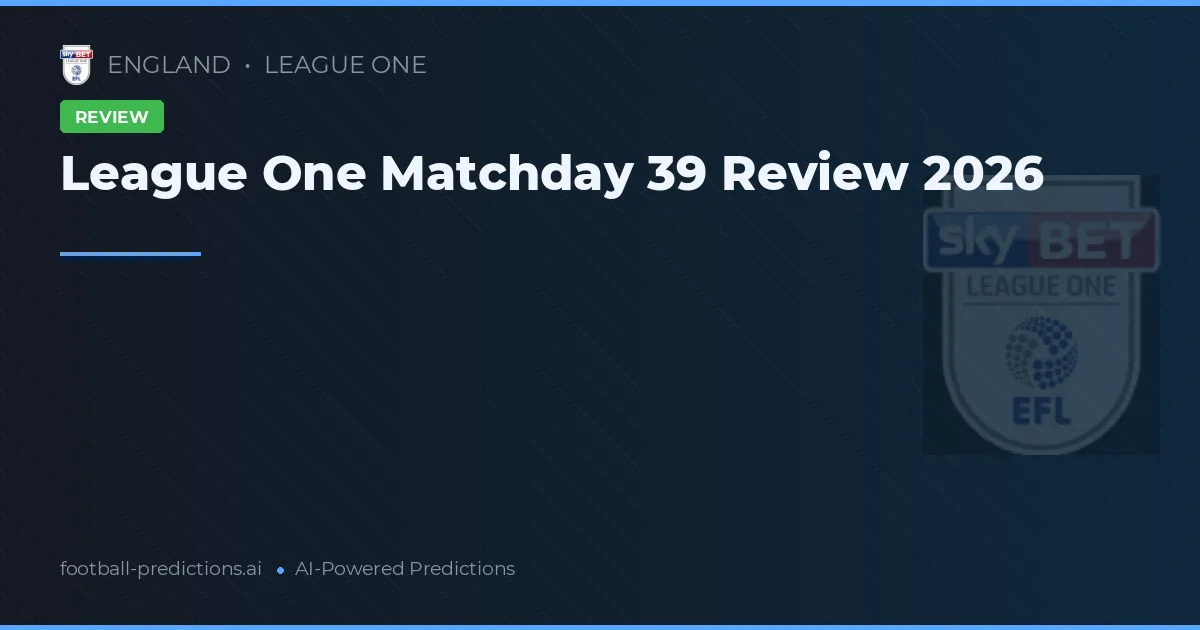 League One Matchday 39 Review 2026