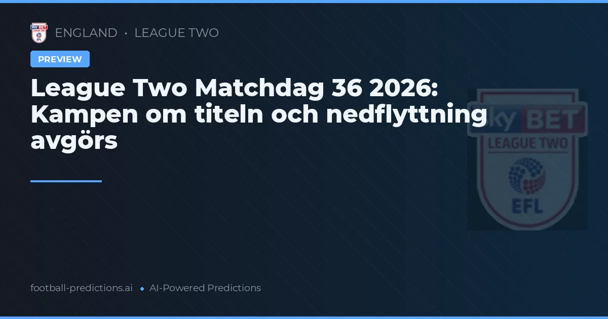 League Two Matchdag 36 2026: Kampen om titeln och nedflyttning avgörs