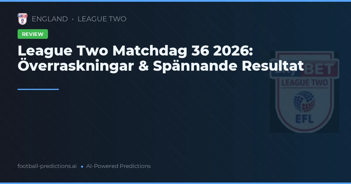 League Two Matchdag 36 2026: Överraskningar & Spännande Resultat