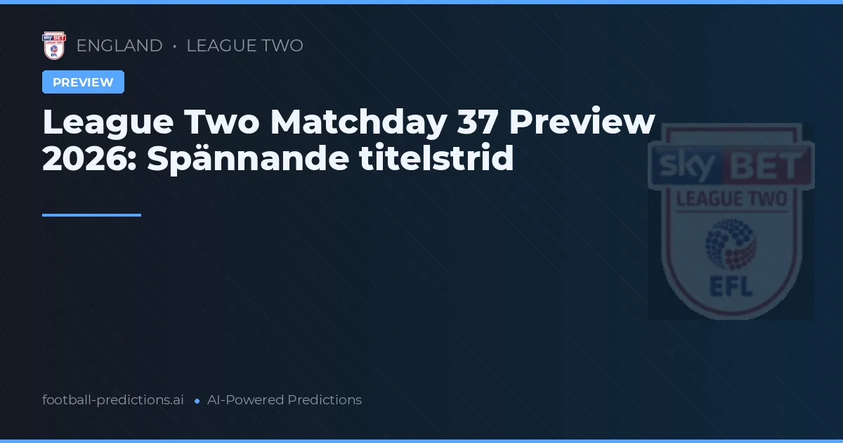League Two Matchday 37 Preview 2026: Spännande titelstrid