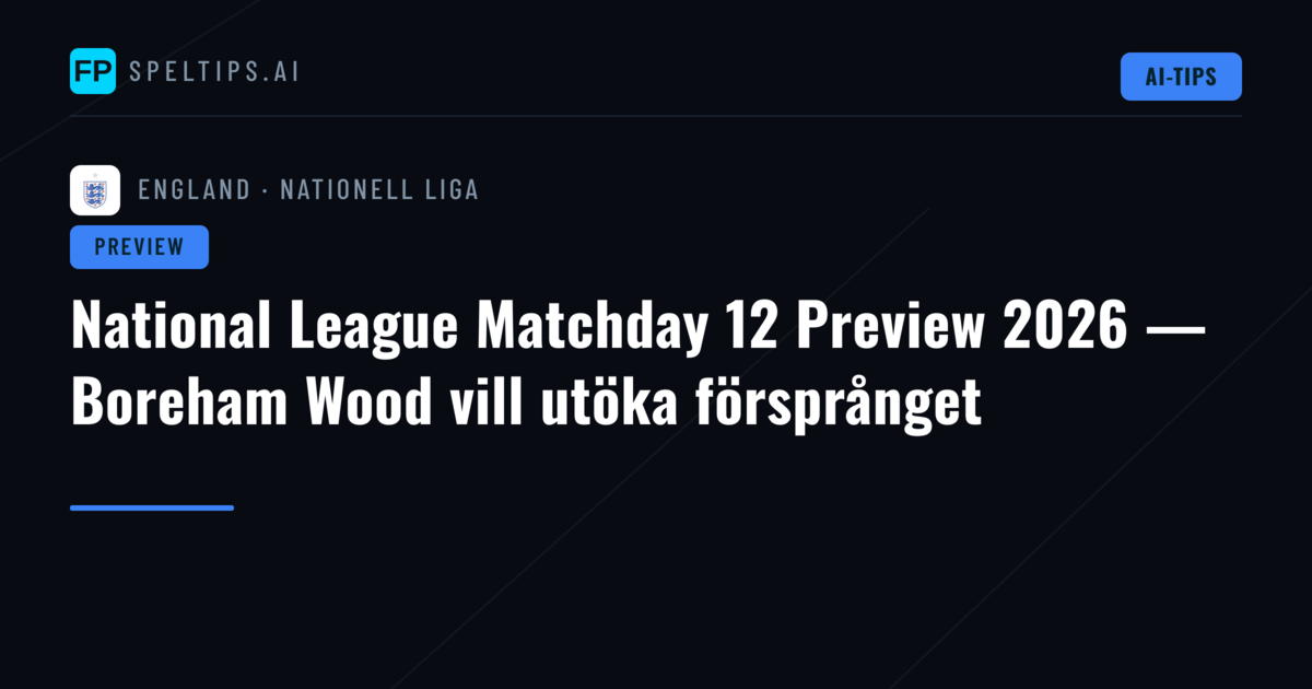 National League Matchday 12 Preview 2026 — Boreham Wood vill utöka försprånget