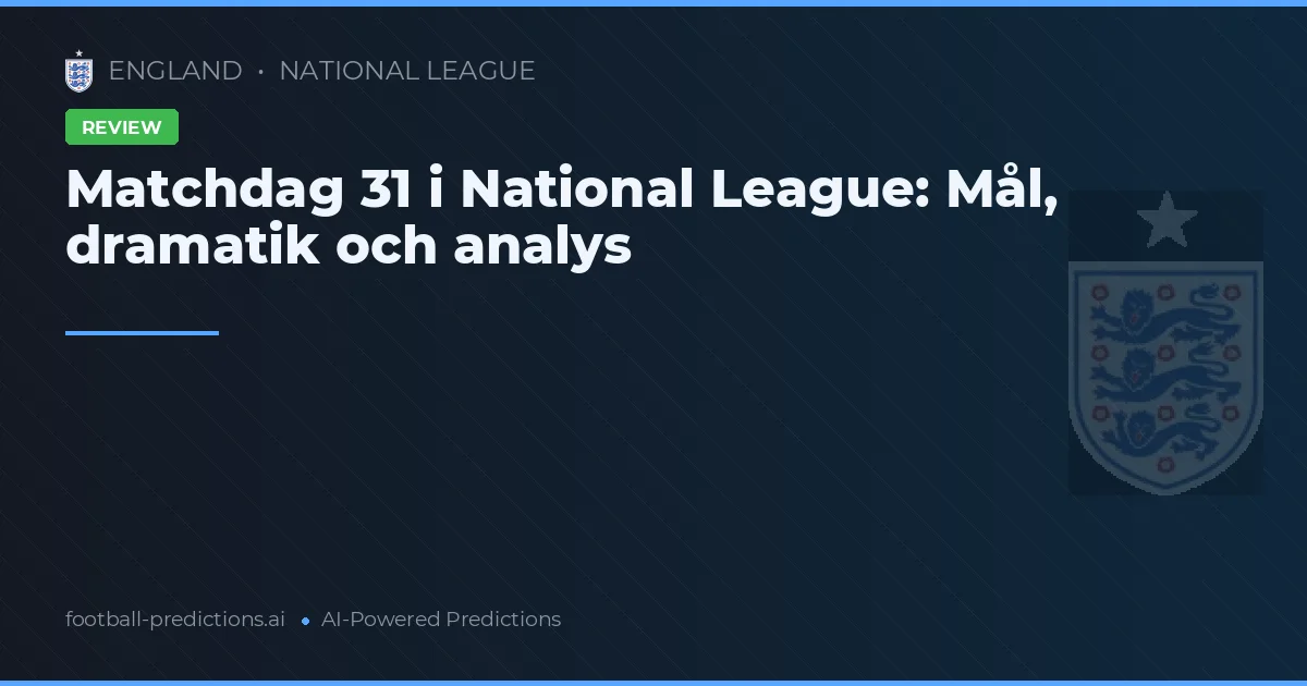 Matchdag 31 i National League: Mål, dramatik och analys