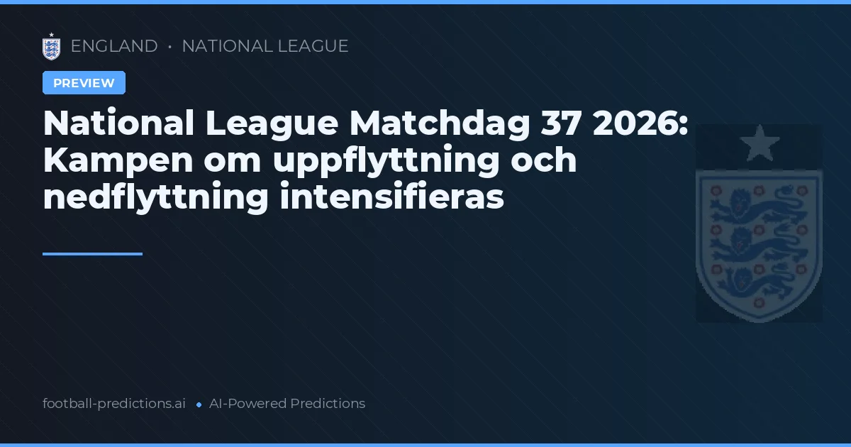National League Matchdag 37 2026: Kampen om uppflyttning och nedflyttning intensifieras