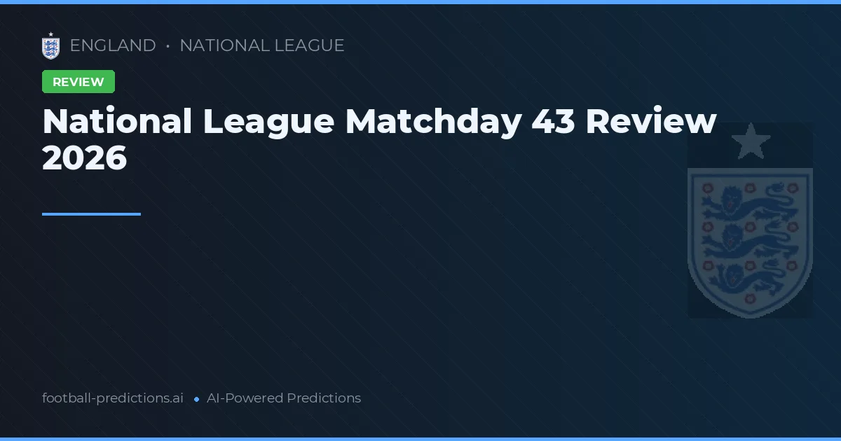 National League Matchday 43 Review 2026