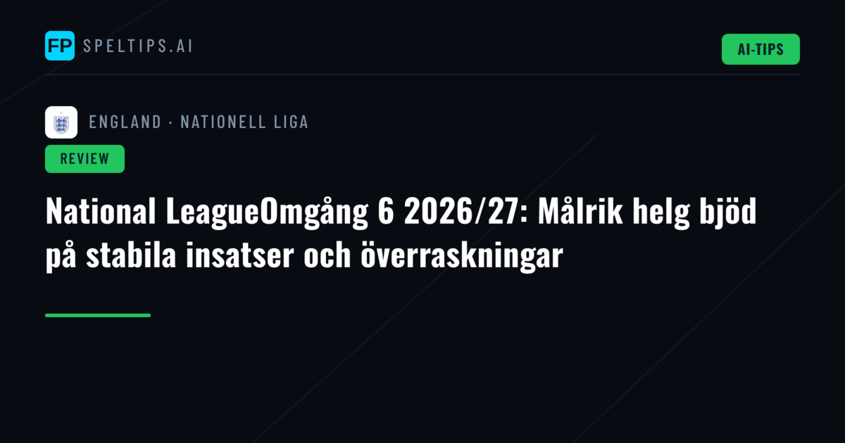 National LeagueOmgång 6 2026/27: Målrik helg bjöd på stabila insatser och överraskningar