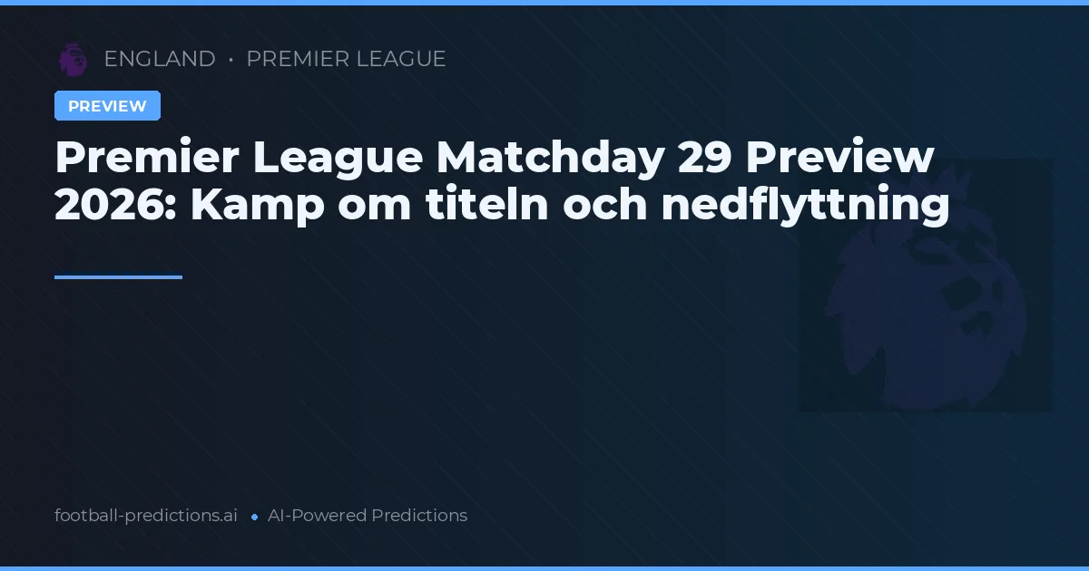 Premier League Matchday 29 Preview 2026: Kamp om titeln och nedflyttning