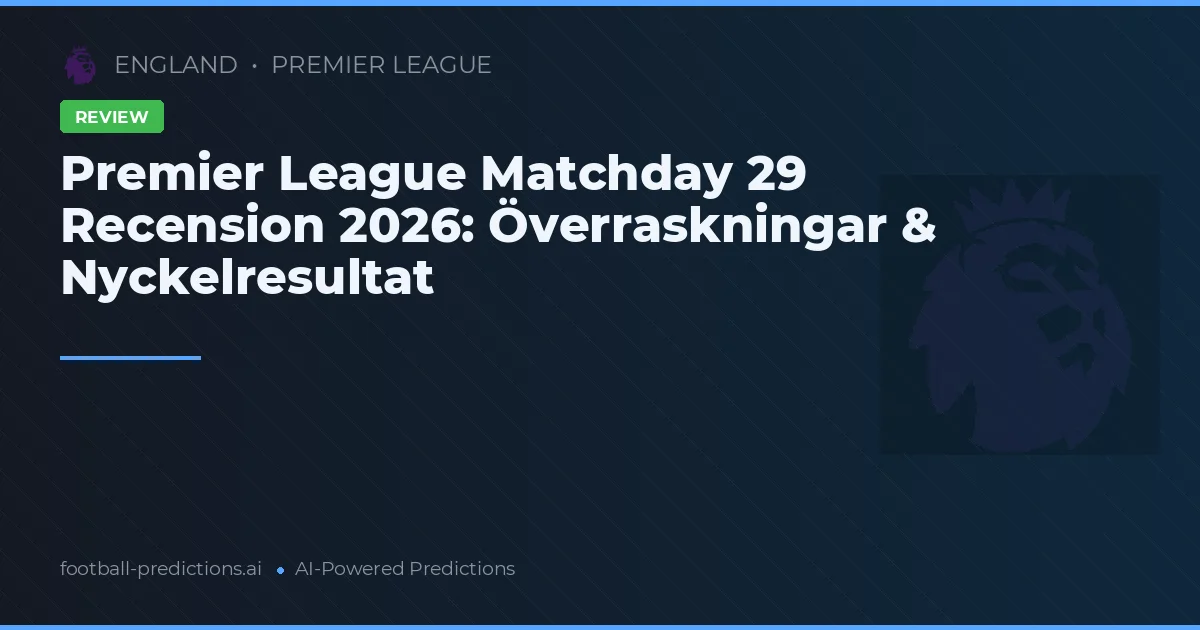 Premier League Matchday 29 Recension 2026: Överraskningar & Nyckelresultat