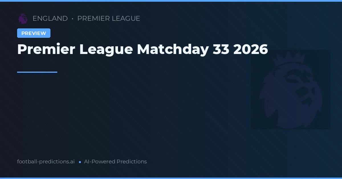 Premier League Matchday 33 2026