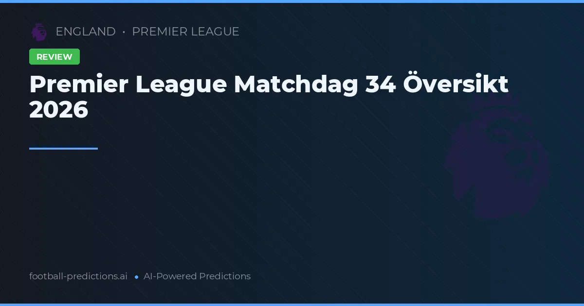 Premier League Matchdag 34 Översikt 2026
