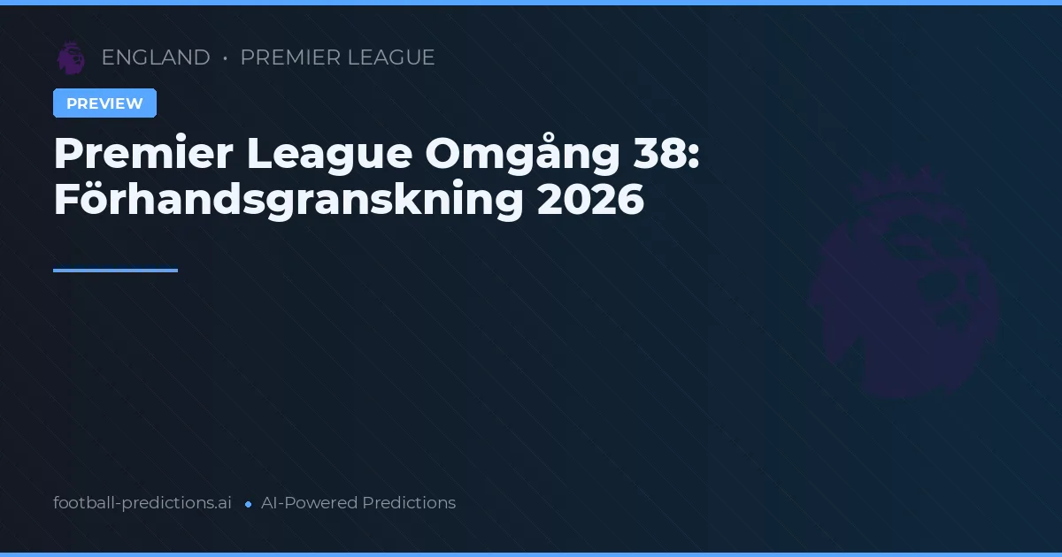 Premier League Omgång 38: Förhandsgranskning 2026
