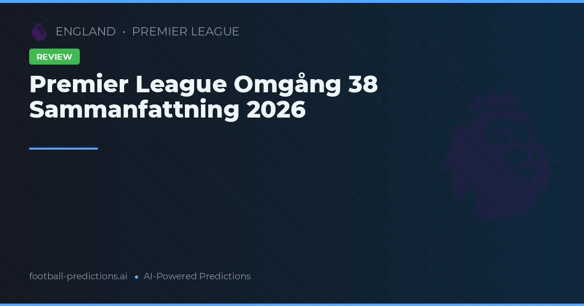 Premier League Omgång 38 Sammanfattning 2026