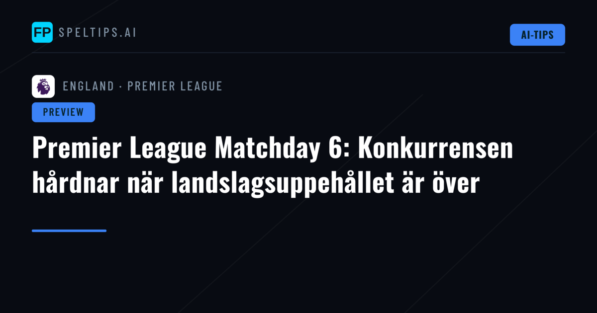 Premier League Matchday 6: Konkurrensen hårdnar när landslagsuppehållet är över