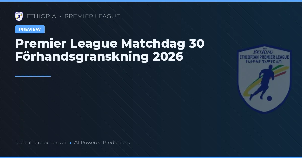Premier League Matchdag 30 Förhandsgranskning 2026