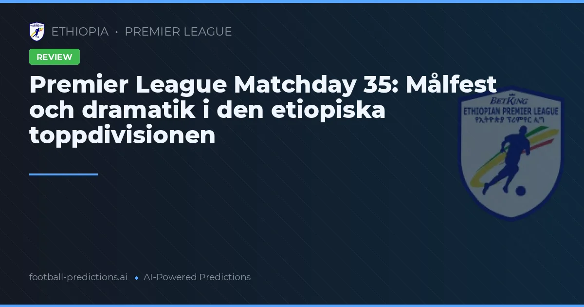 Premier League Matchday 35: Målfest och dramatik i den etiopiska toppdivisionen