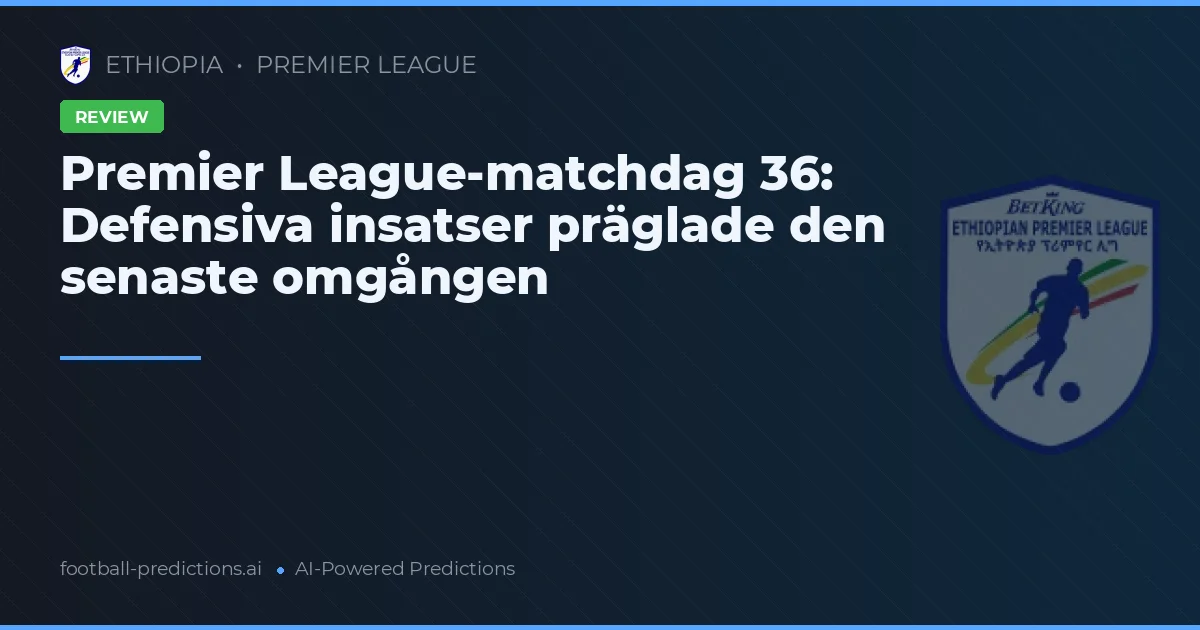 Premier League-matchdag 36: Defensiva insatser präglade den senaste omgången