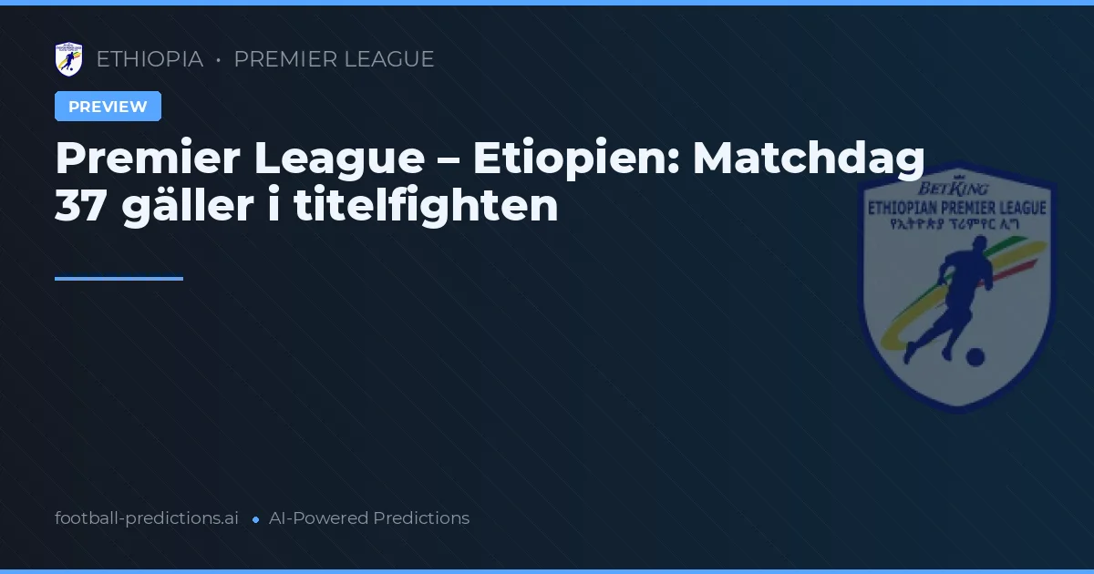 Premier League – Etiopien: Matchdag 37 gäller i titelfighten