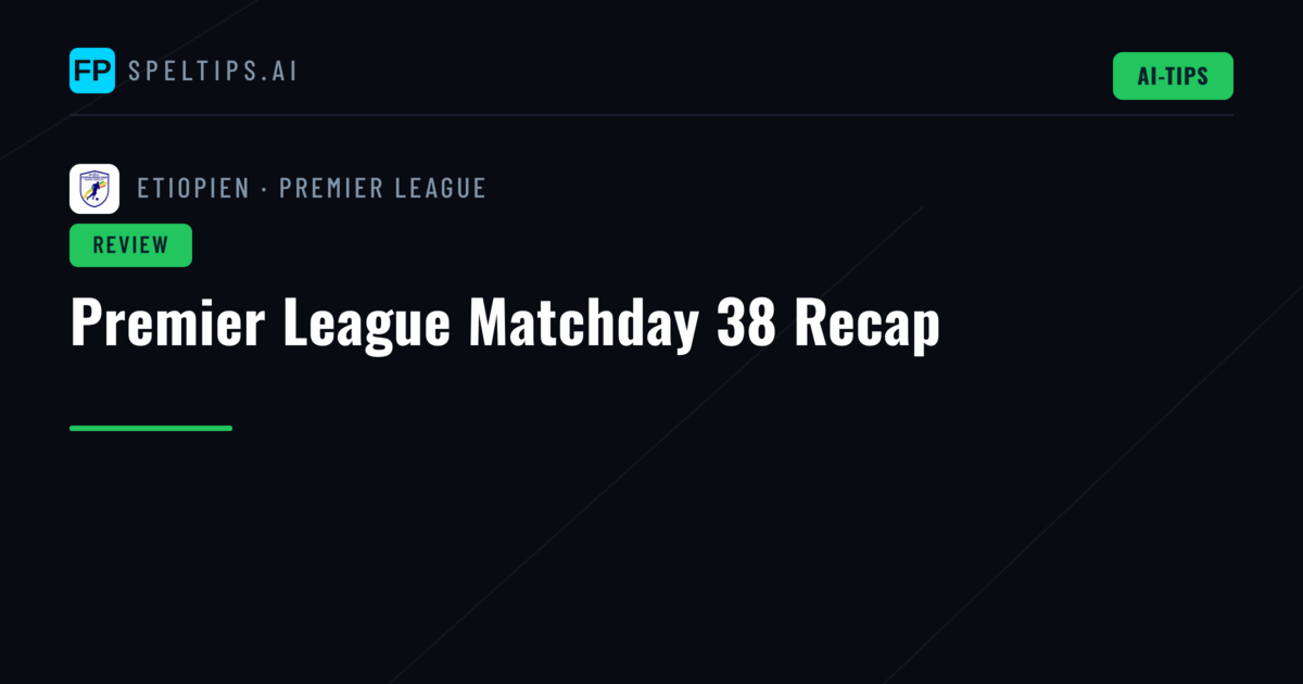 Premier League Matchday 38 Recap