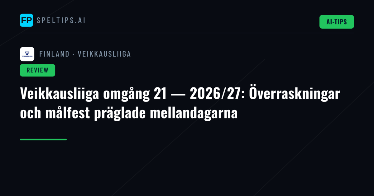 Veikkausliiga omgång 21 — 2026/27: Överraskningar och målfest präglade mellandagarna