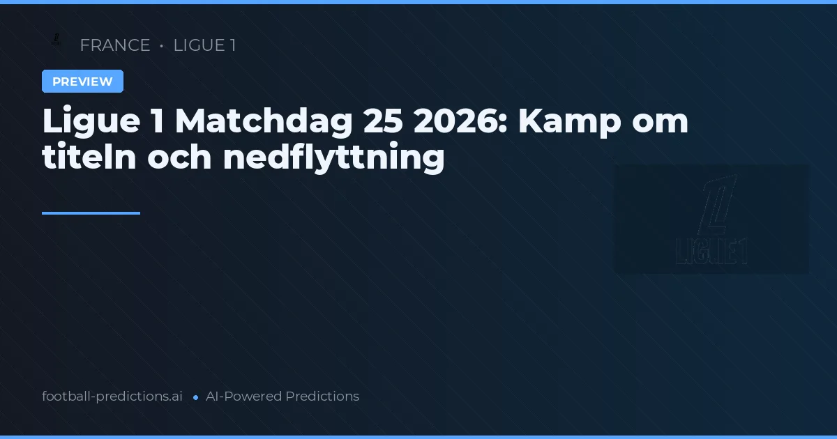 Ligue 1 Matchdag 25 2026: Kamp om titeln och nedflyttning