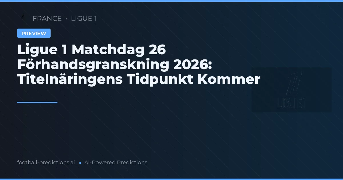 Ligue 1 Matchdag 26 Förhandsgranskning 2026: Titelnäringens Tidpunkt Kommer