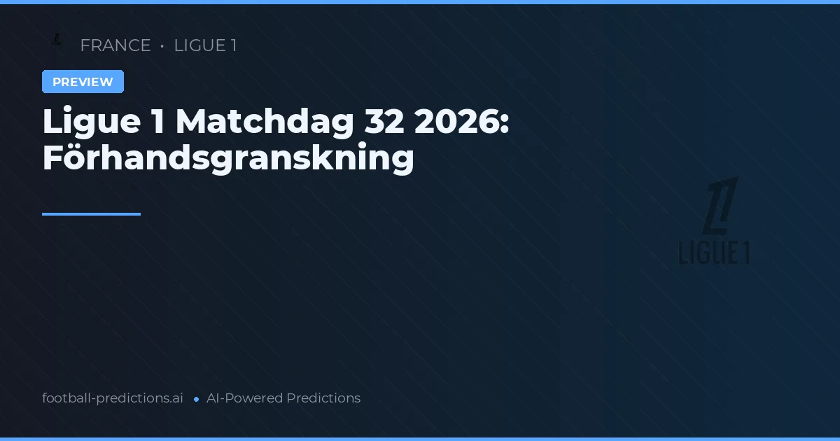 Ligue 1 Matchdag 32 2026: Förhandsgranskning