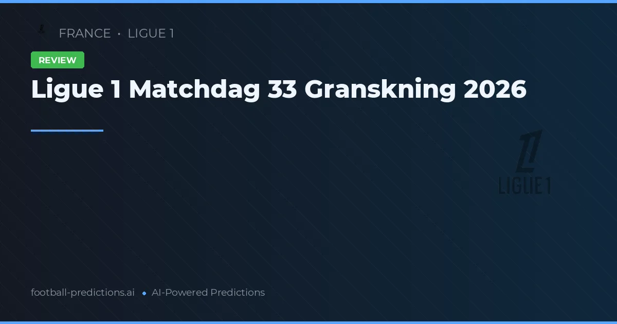 Ligue 1 Matchdag 33 Granskning 2026