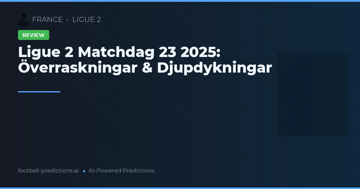Ligue 2 Matchdag 23 2025: Överraskningar & Djupdykningar