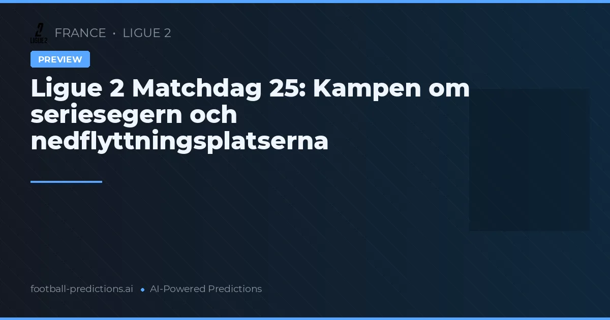 Ligue 2 Matchdag 25: Kampen om seriesegern och nedflyttningsplatserna