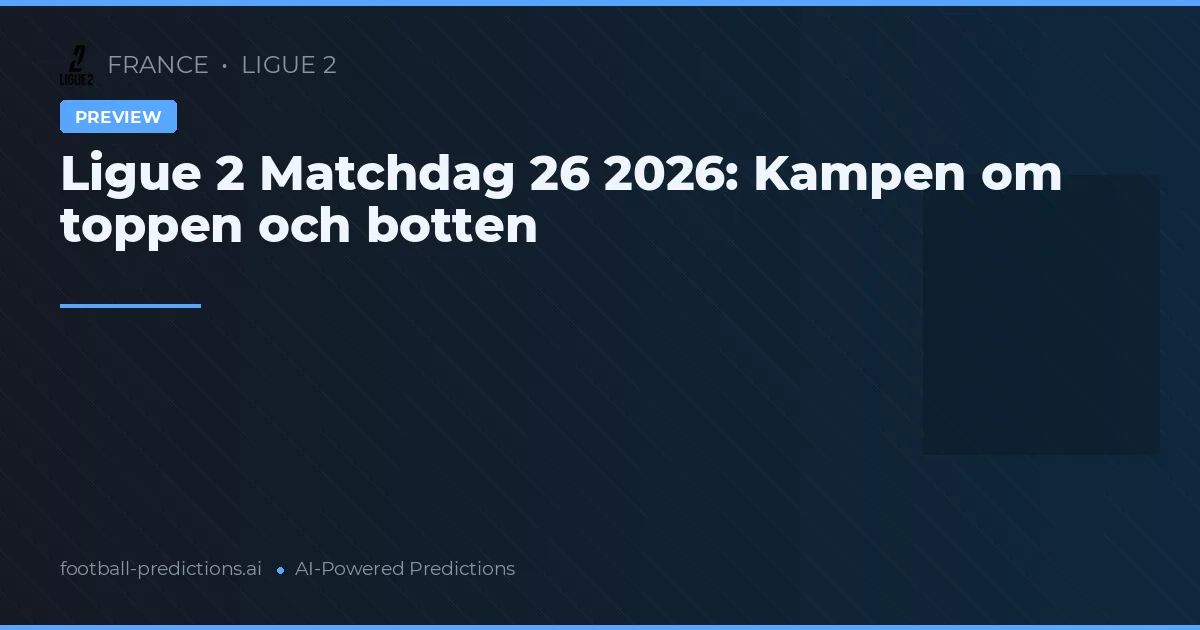 Ligue 2 Matchdag 26 2026: Kampen om toppen och botten