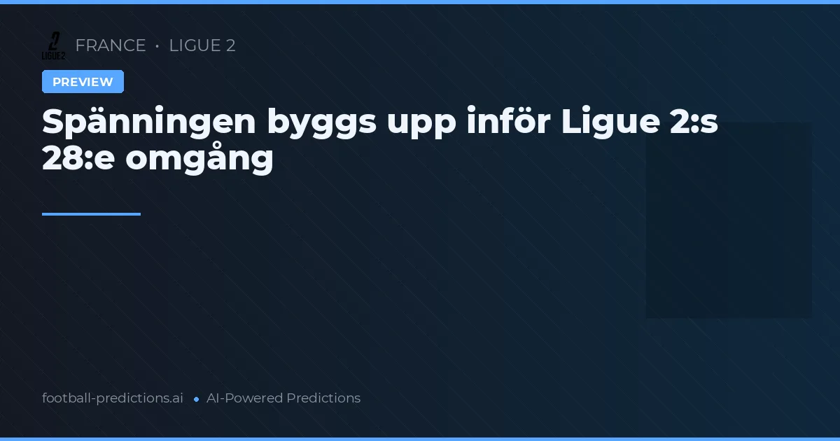 Spänningen byggs upp inför Ligue 2:s 28:e omgång