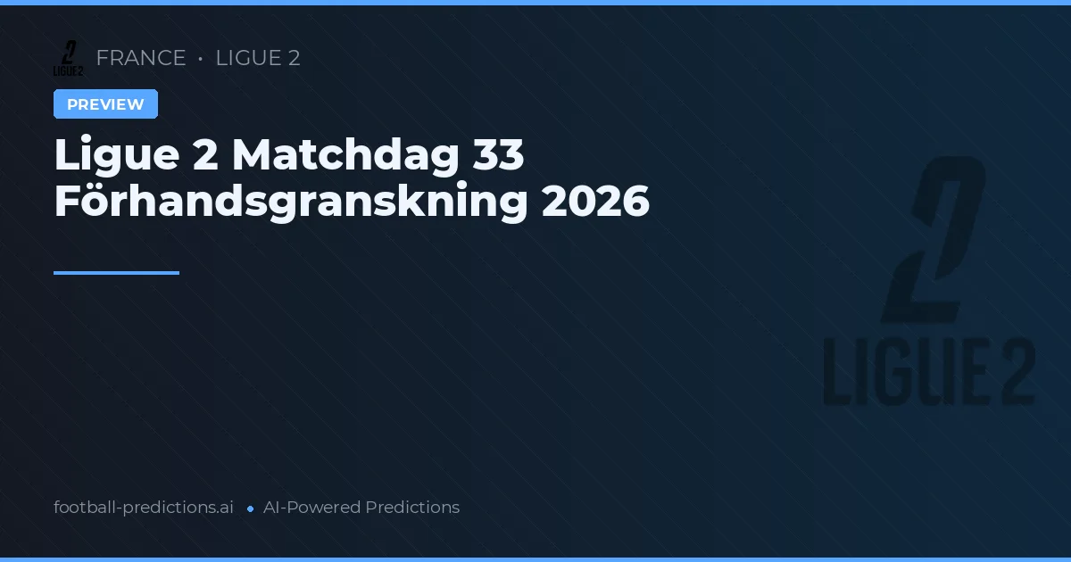 Ligue 2 Matchdag 33 Förhandsgranskning 2026