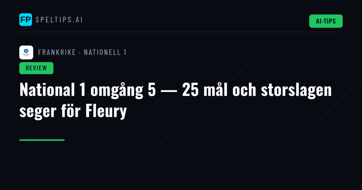 National 1 omgång 5 — 25 mål och storslagen seger för Fleury