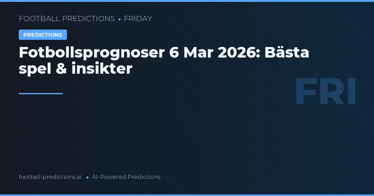 Fotbollsprognoser 6 Mar 2026: Bästa spel & insikter