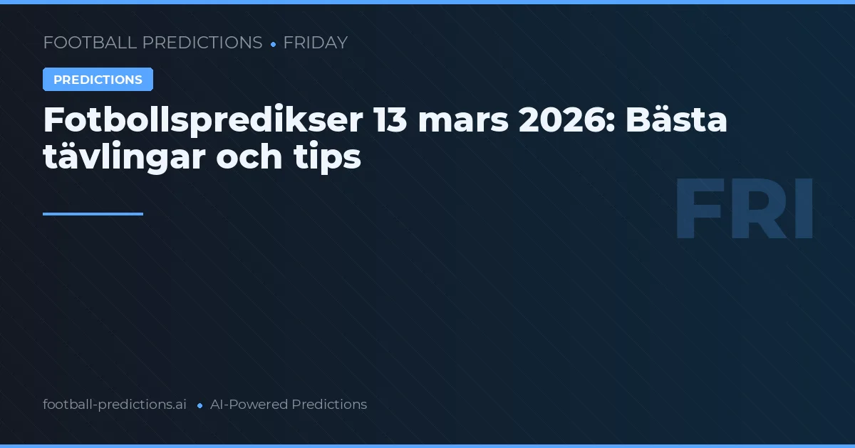 Fotbollspredikser 13 mars 2026: Bästa tävlingar och tips